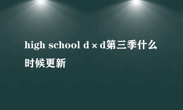 high school d×d第三季什么时候更新