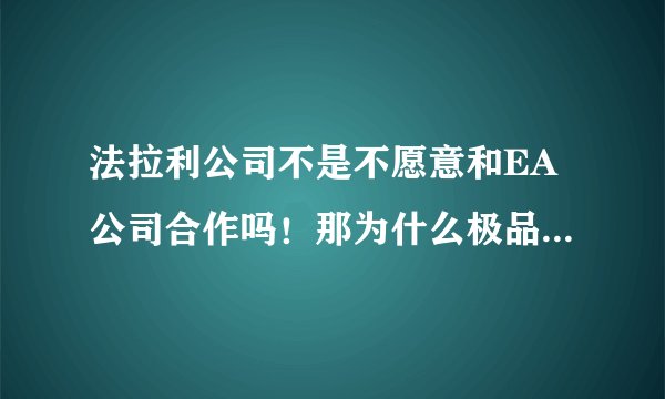 法拉利公司不是不愿意和EA公司合作吗！那为什么极品飞车18就开始有了法拉利？