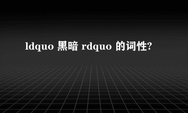 ldquo 黑暗 rdquo 的词性?