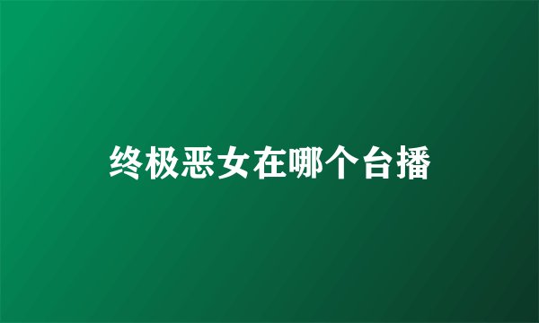 终极恶女在哪个台播