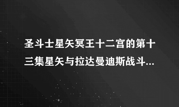 圣斗士星矢冥王十二宫的第十三集星矢与拉达曼迪斯战斗的背景音乐谁能确切的告诉我！！