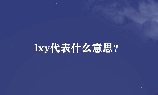 lxy代表什么意思？