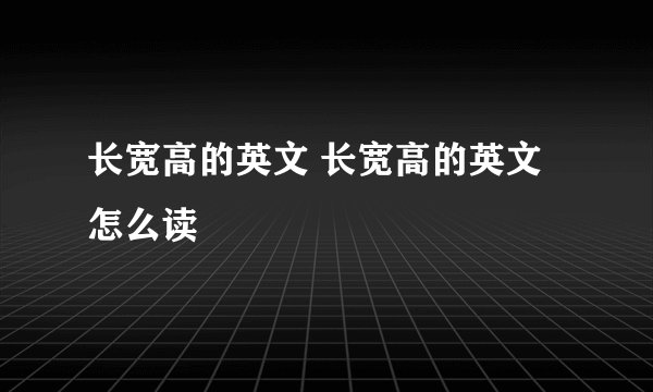 长宽高的英文 长宽高的英文怎么读