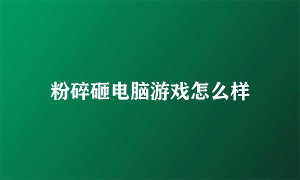 粉碎砸电脑游戏怎么样
