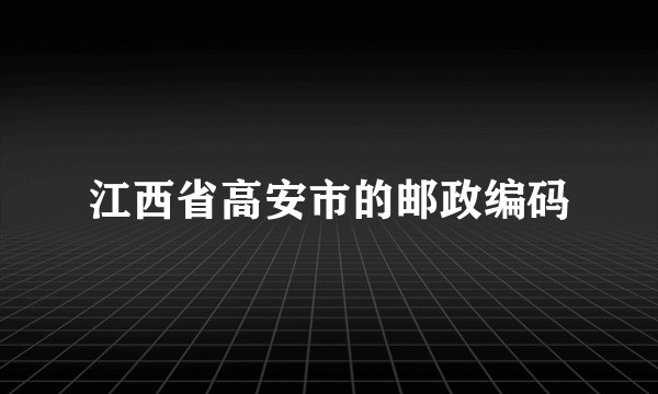 江西省高安市的邮政编码