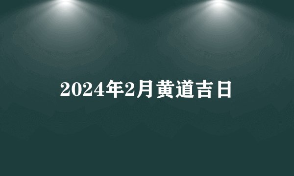 2024年2月黄道吉日