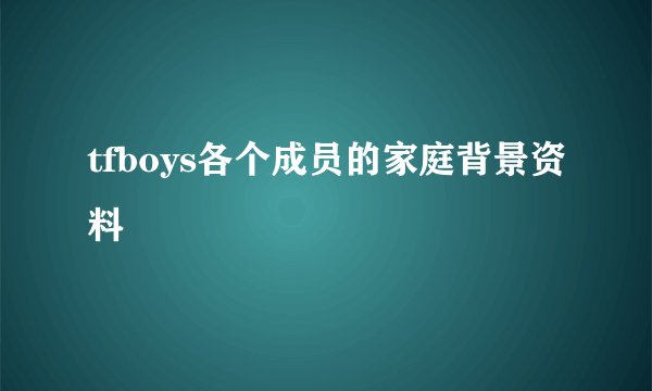 tfboys各个成员的家庭背景资料