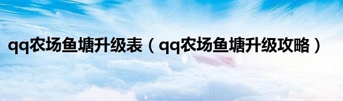 qq农场鱼塘升级表qq农场鱼塘升级攻略