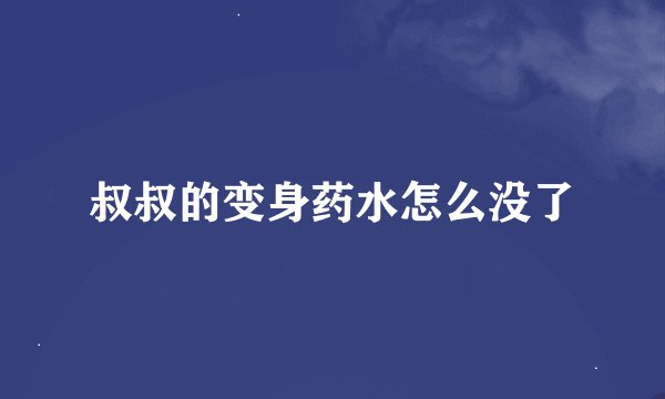 叔叔的变身药水怎么没了