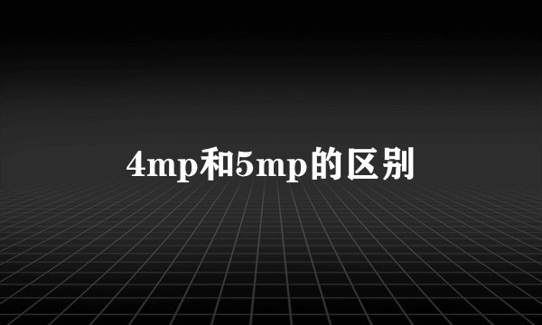 4mp和5mp的区别