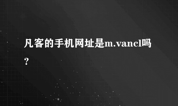 凡客的手机网址是m.vancl吗？