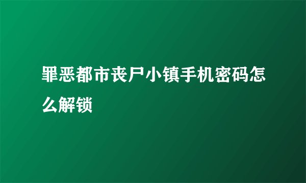 罪恶都市丧尸小镇手机密码怎么解锁