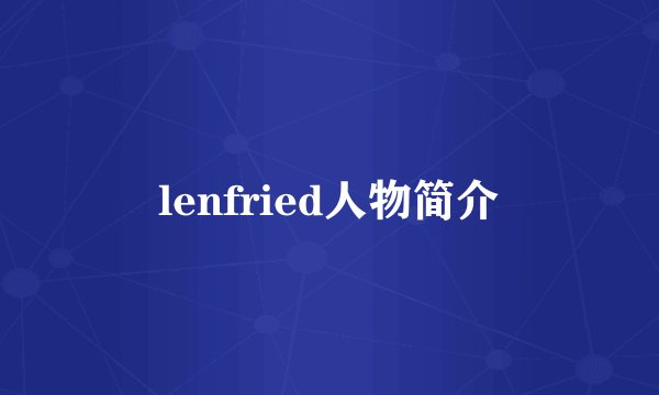lenfried人物简介