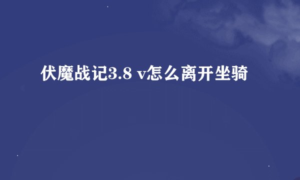 伏魔战记3.8 v怎么离开坐骑