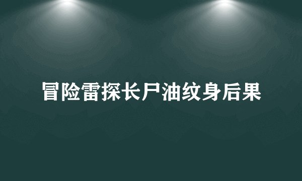 冒险雷探长尸油纹身后果