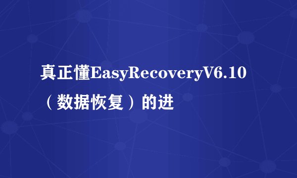 真正懂EasyRecoveryV6.10（数据恢复）的进