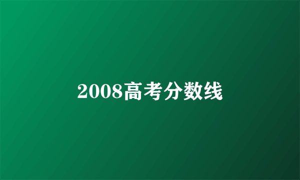 2008高考分数线