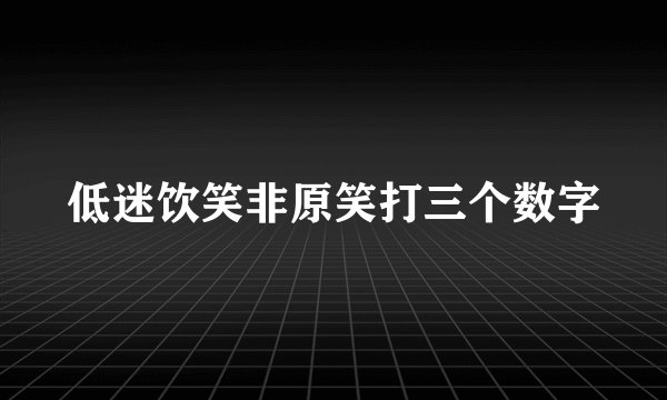 低迷饮笑非原笑打三个数字