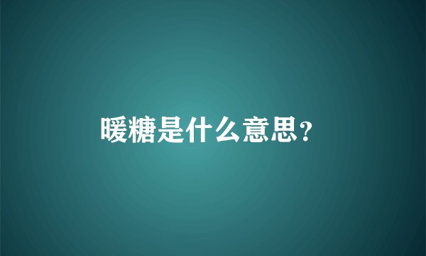 暖糖是什么意思？