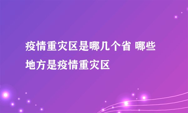 疫情重灾区是哪几个省 哪些地方是疫情重灾区