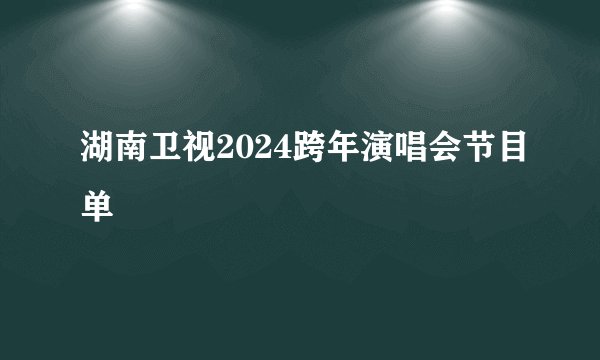 湖南卫视2024跨年演唱会节目单