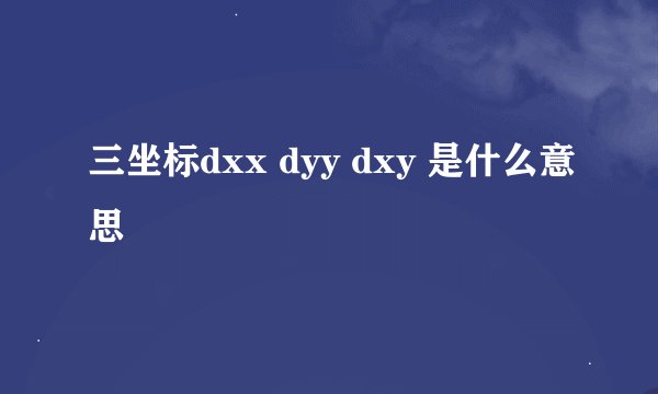 三坐标dxx dyy dxy 是什么意思