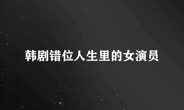 韩剧错位人生里的女演员