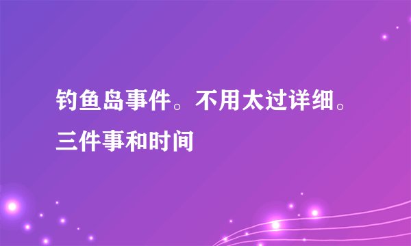钓鱼岛事件。不用太过详细。三件事和时间