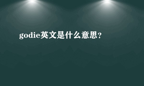 godie英文是什么意思？