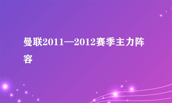 曼联2011—2012赛季主力阵容