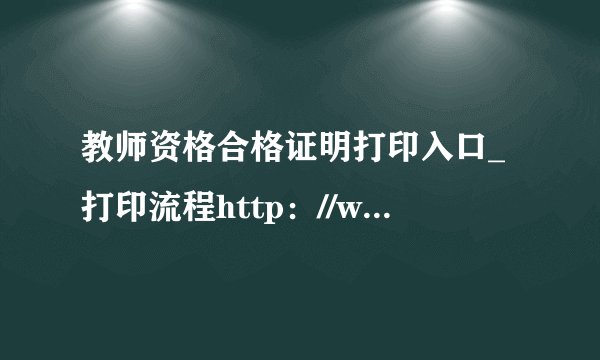 教师资格合格证明打印入口_打印流程http：//www.ntce.cn/