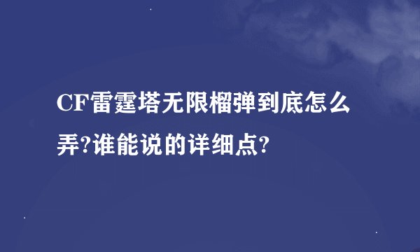 CF雷霆塔无限榴弹到底怎么弄?谁能说的详细点?