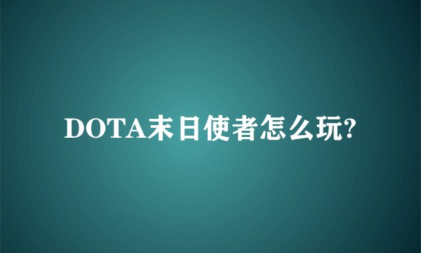 DOTA末日使者怎么玩?