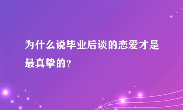 为什么说毕业后谈的恋爱才是最真挚的？