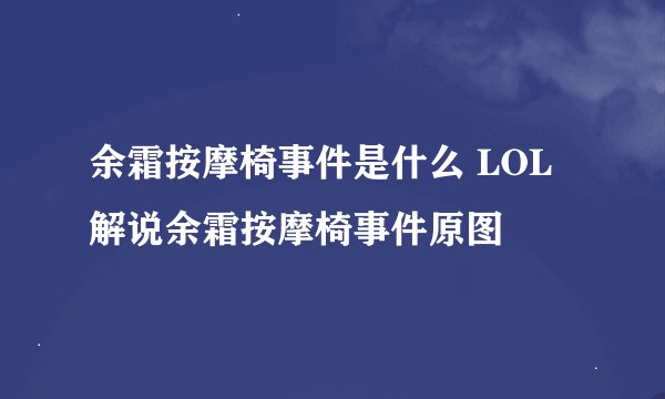 余霜按摩椅事件是什么 LOL解说余霜按摩椅事件原图