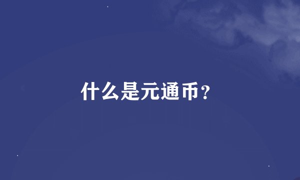 什么是元通币？