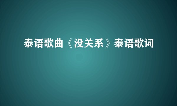 泰语歌曲《没关系》泰语歌词