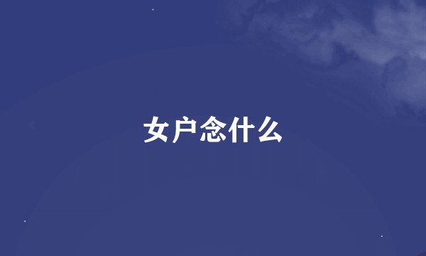 女户念什么