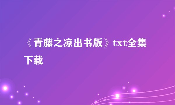 《青藤之凉出书版》txt全集下载