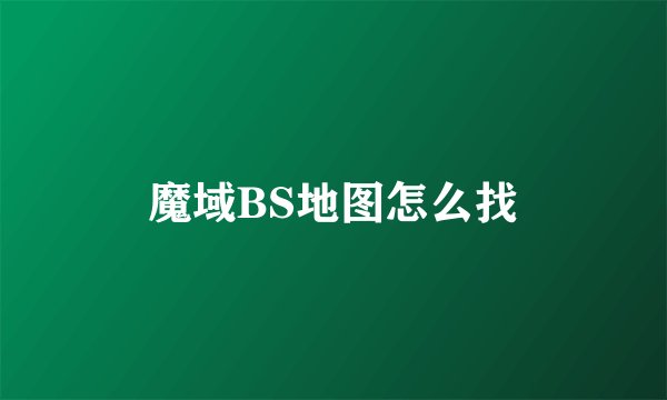 魔域BS地图怎么找