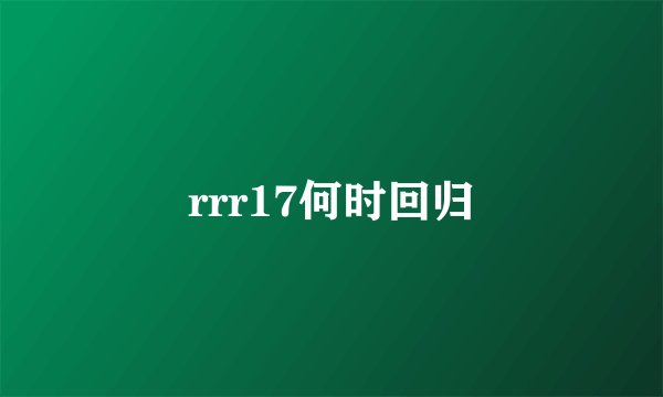 rrr17何时回归