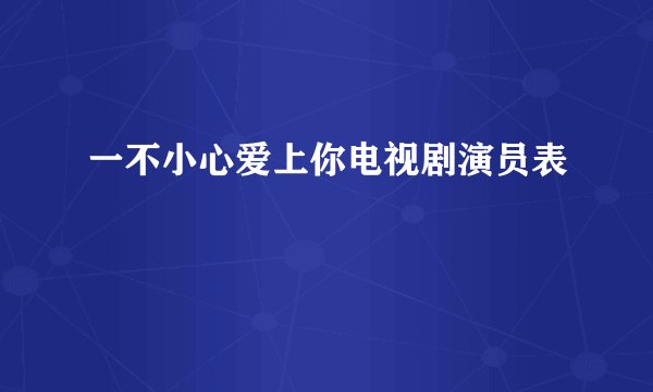 一不小心爱上你电视剧演员表