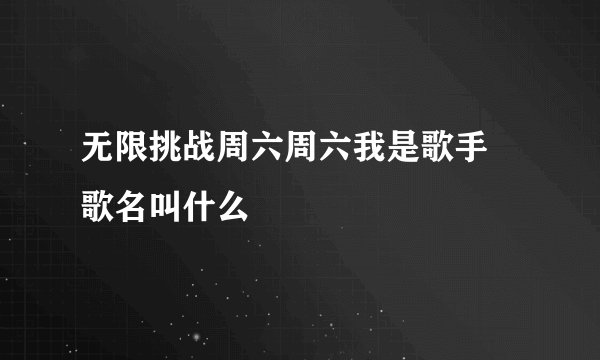 无限挑战周六周六我是歌手 歌名叫什么