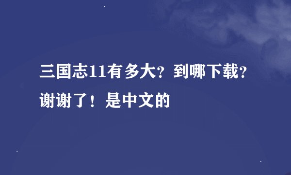 三国志11有多大？到哪下载？谢谢了！是中文的