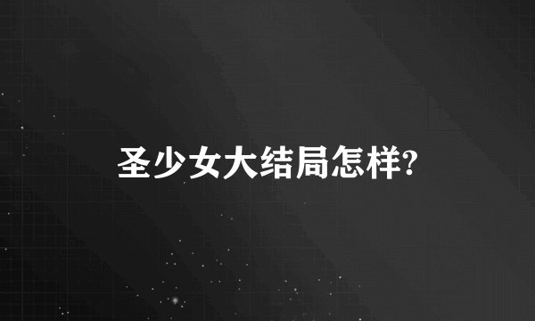 圣少女大结局怎样?