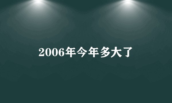 2006年今年多大了