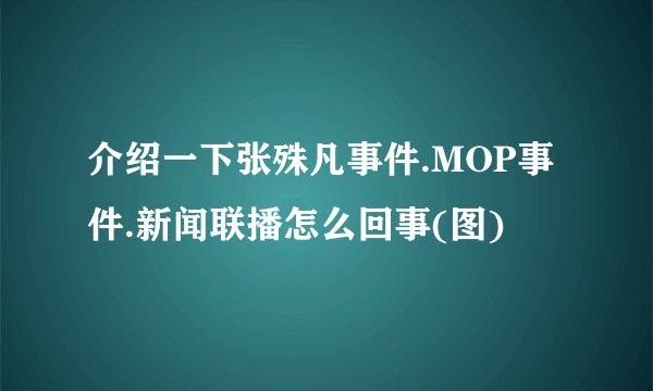 介绍一下张殊凡事件.MOP事件.新闻联播怎么回事(图)