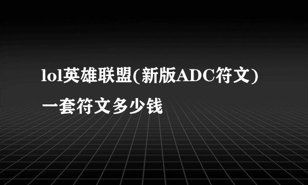 lol英雄联盟(新版ADC符文)一套符文多少钱