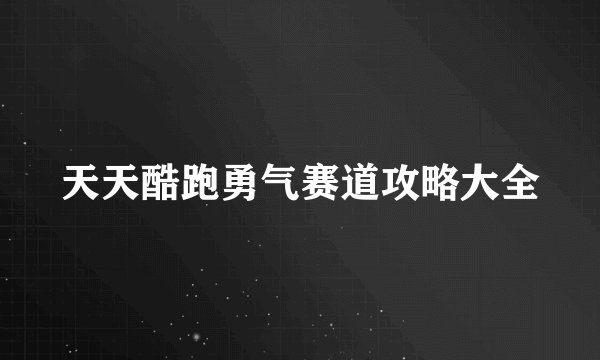 天天酷跑勇气赛道攻略大全