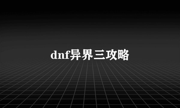 dnf异界三攻略